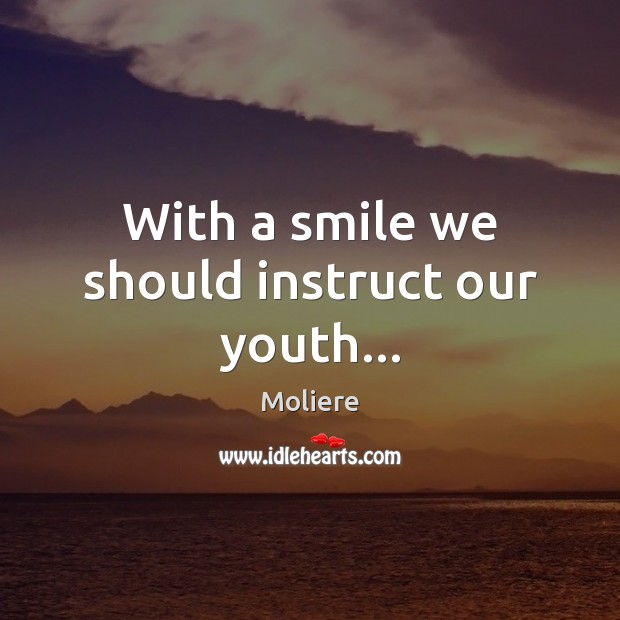 With a smile we should instruct our youth… Image