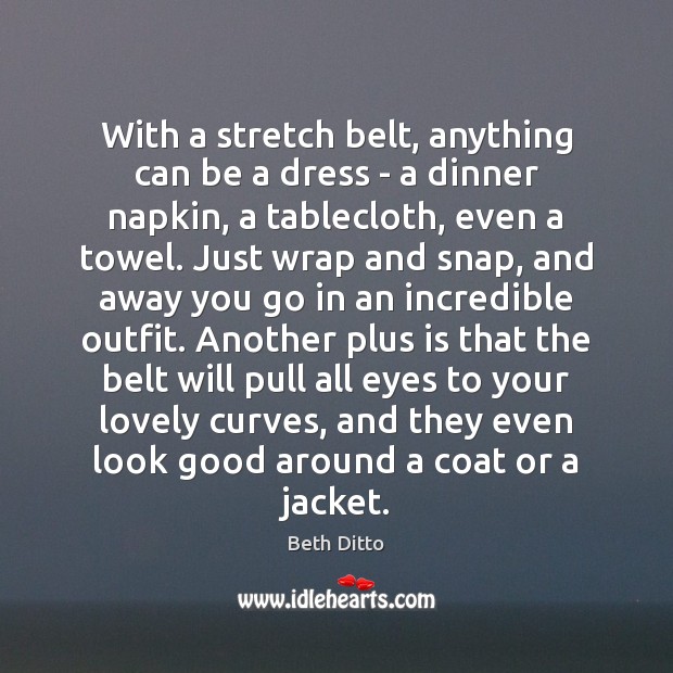 With a stretch belt, anything can be a dress – a dinner Beth Ditto Picture Quote
