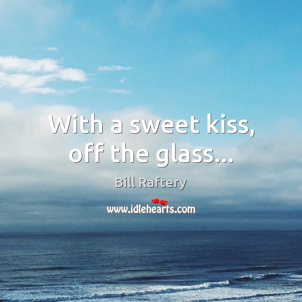 With a sweet kiss, off the glass… Bill Raftery Picture Quote
