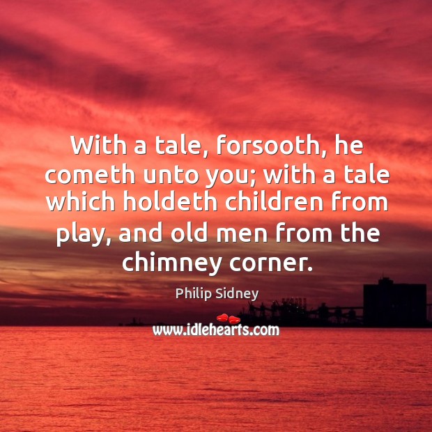 With a tale, forsooth, he cometh unto you; with a tale which Philip Sidney Picture Quote