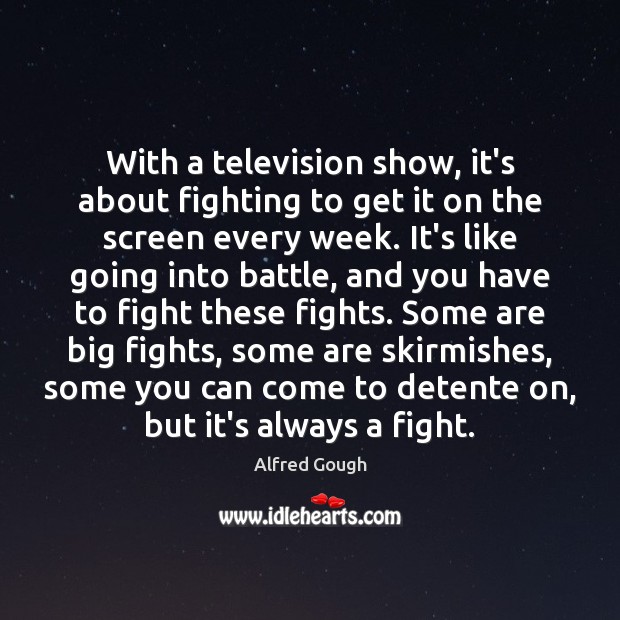 With a television show, it’s about fighting to get it on the Alfred Gough Picture Quote