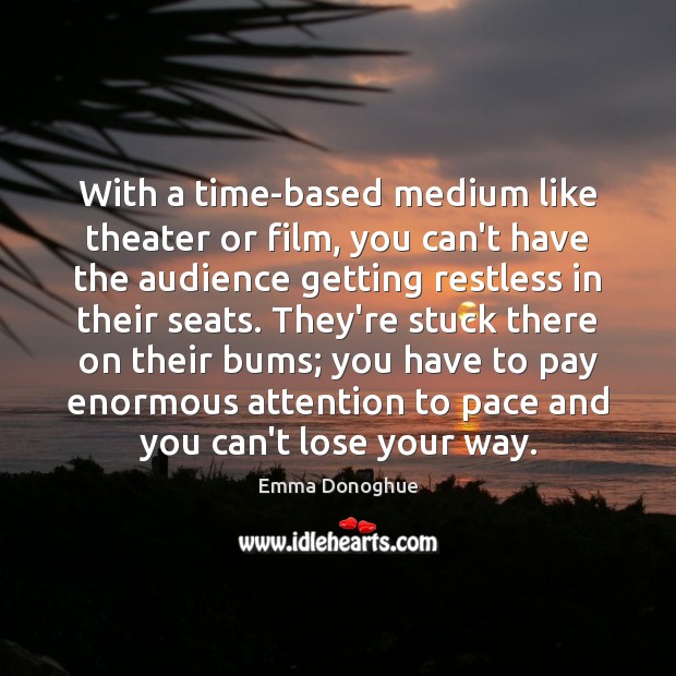 With a time-based medium like theater or film, you can’t have the Emma Donoghue Picture Quote