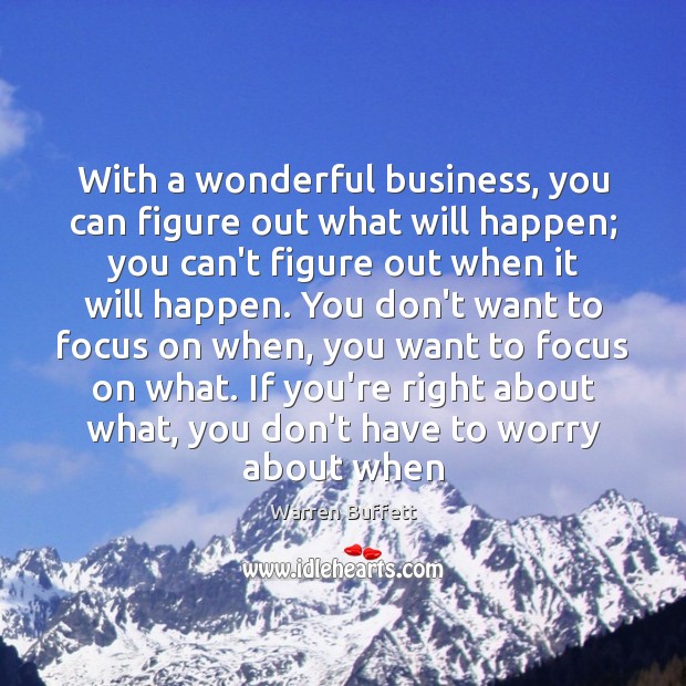 With a wonderful business, you can figure out what will happen; you Warren Buffett Picture Quote