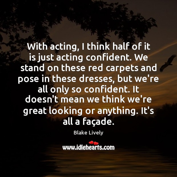With acting, I think half of it is just acting confident. We Image