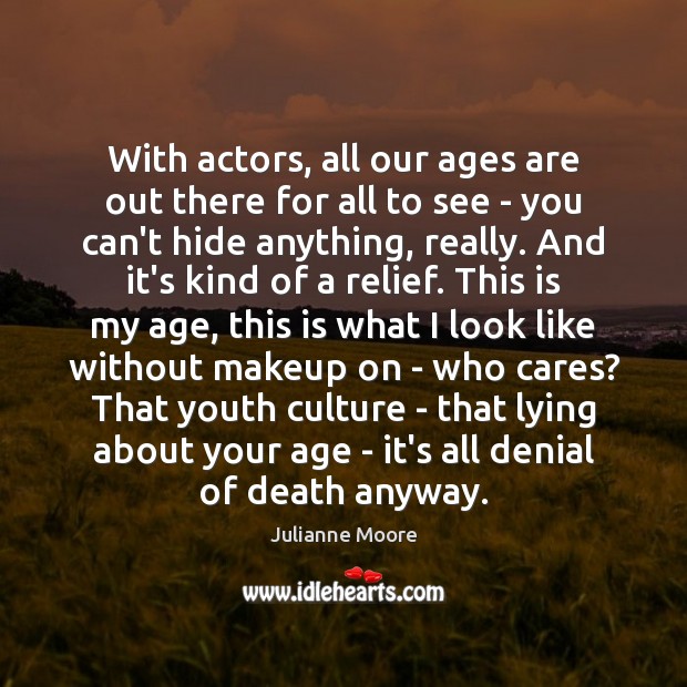 With actors, all our ages are out there for all to see Julianne Moore Picture Quote