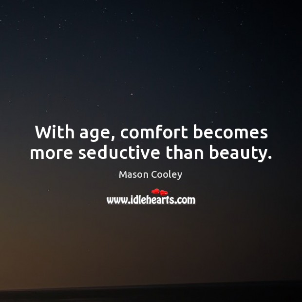 With age, comfort becomes more seductive than beauty. Mason Cooley Picture Quote