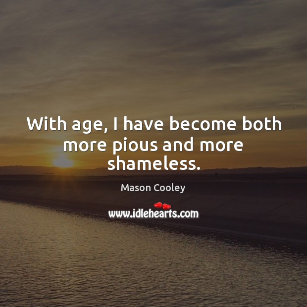 With age, I have become both more pious and more shameless. Mason Cooley Picture Quote