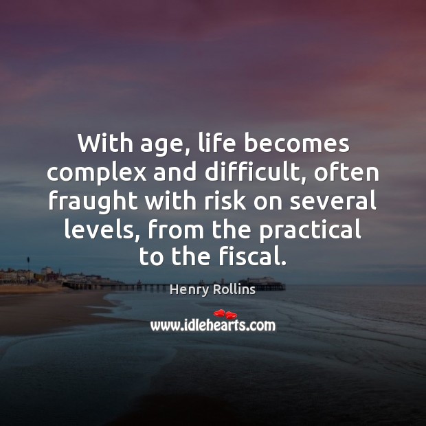 With age, life becomes complex and difficult, often fraught with risk on Henry Rollins Picture Quote