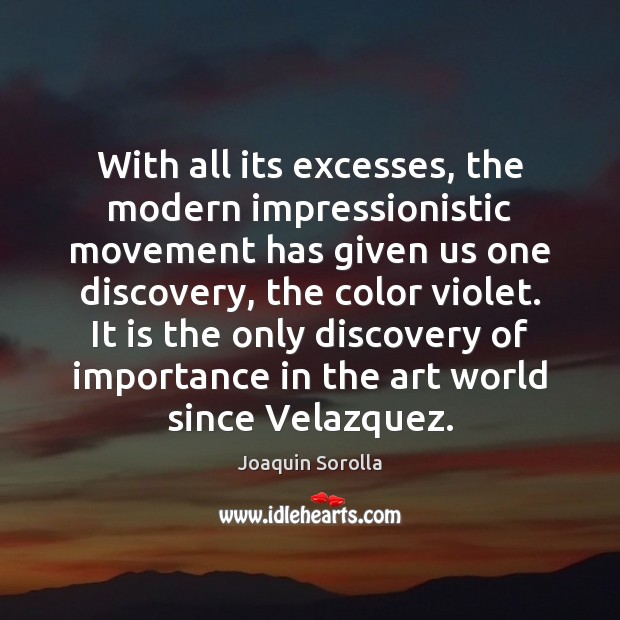 With all its excesses, the modern impressionistic movement has given us one Joaquin Sorolla Picture Quote