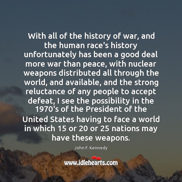 With all of the history of war, and the human race’s history John F. Kennedy Picture Quote