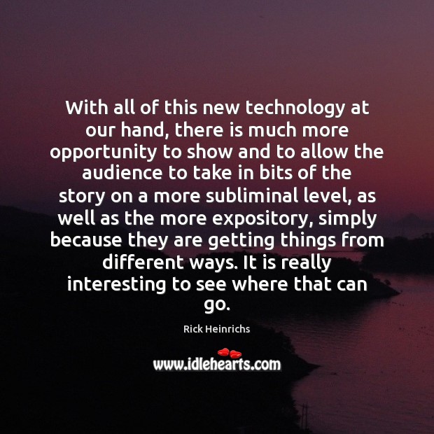 With all of this new technology at our hand, there is much Rick Heinrichs Picture Quote