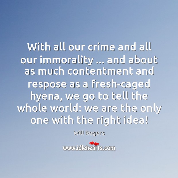 With all our crime and all our immorality … and about as much Will Rogers Picture Quote