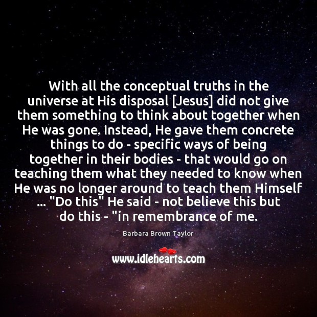 With all the conceptual truths in the universe at His disposal [Jesus] Barbara Brown Taylor Picture Quote
