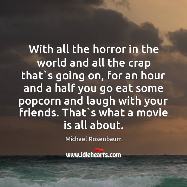 With all the horror in the world and all the crap that` Image