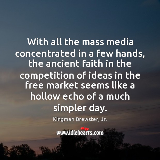 With all the mass media concentrated in a few hands, the ancient Kingman Brewster, Jr. Picture Quote