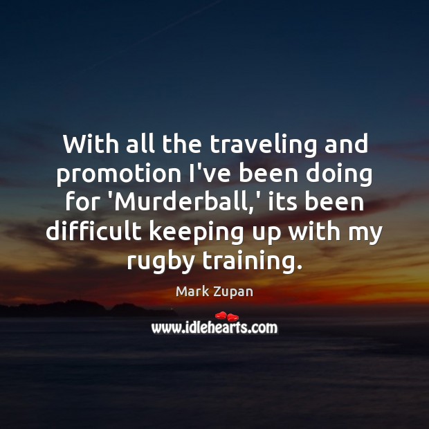 With all the traveling and promotion I’ve been doing for ‘Murderball,’ Travel Quotes Image