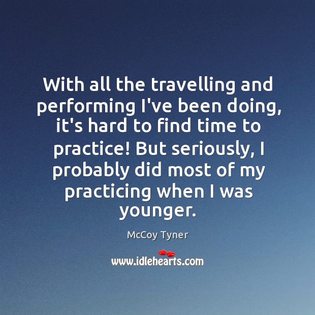 With all the travelling and performing I’ve been doing, it’s hard to McCoy Tyner Picture Quote