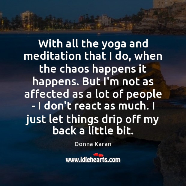 With all the yoga and meditation that I do, when the chaos Image