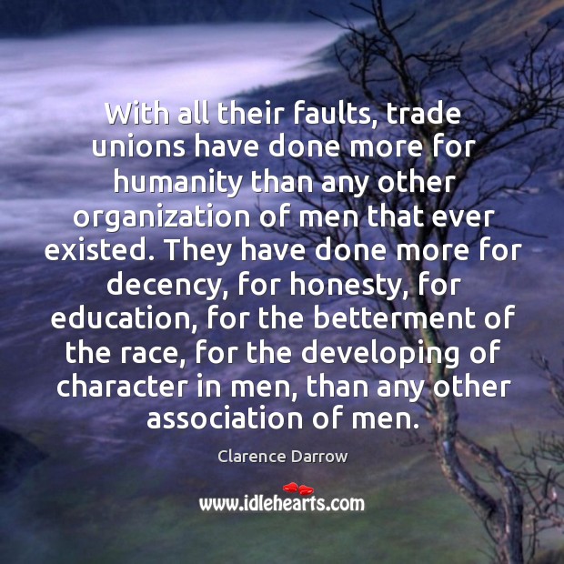 With all their faults, trade unions have done more for humanity than any other organization of men that ever existed. Humanity Quotes Image