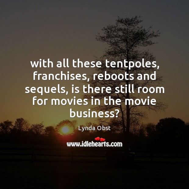 With all these tentpoles, franchises, reboots and sequels, is there still room Lynda Obst Picture Quote
