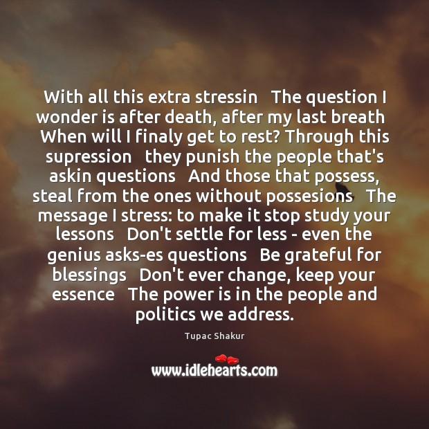 With all this extra stressin   The question I wonder is after death, Blessings Quotes Image
