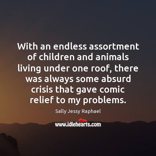 With an endless assortment of children and animals living under one roof, Sally Jessy Raphael Picture Quote