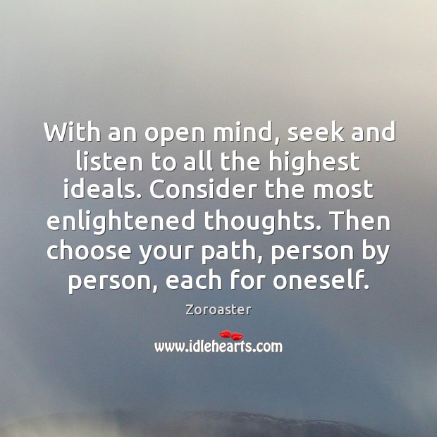 With an open mind, seek and listen to all the highest ideals. Zoroaster Picture Quote