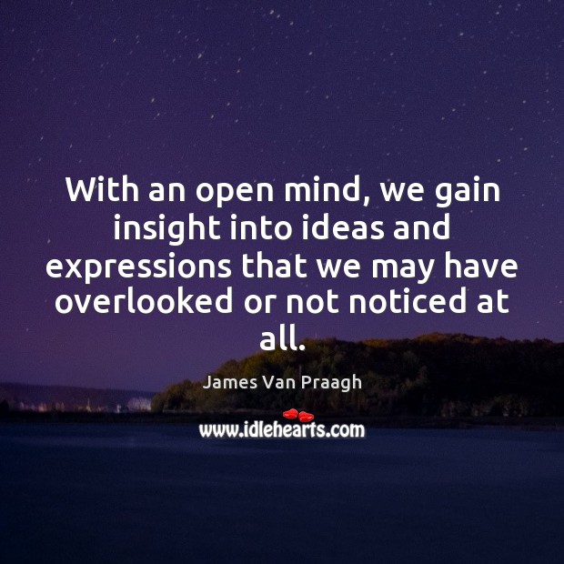 With an open mind, we gain insight into ideas and expressions that James Van Praagh Picture Quote