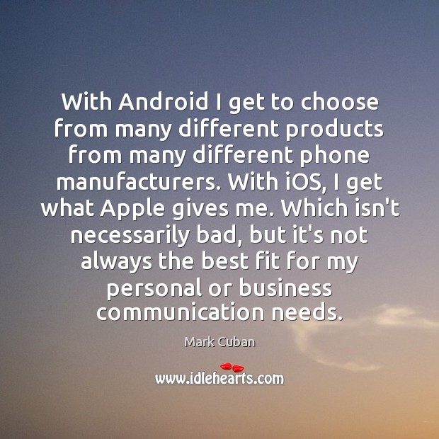 With Android I get to choose from many different products from many Mark Cuban Picture Quote