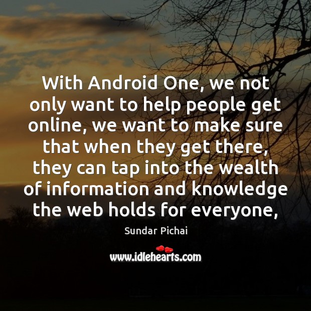 With Android One, we not only want to help people get online, Sundar Pichai Picture Quote