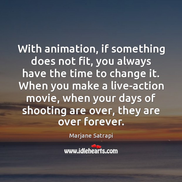 With animation, if something does not fit, you always have the time Marjane Satrapi Picture Quote