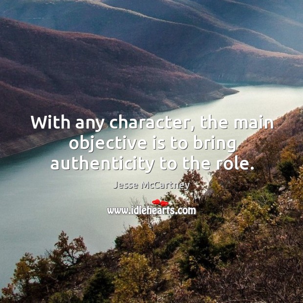 With any character, the main objective is to bring authenticity to the role. Jesse McCartney Picture Quote