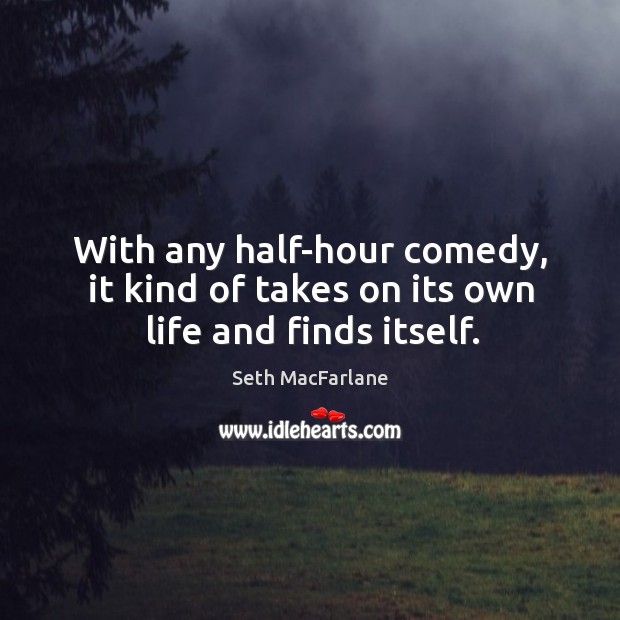 With any half-hour comedy, it kind of takes on its own life and finds itself. Image