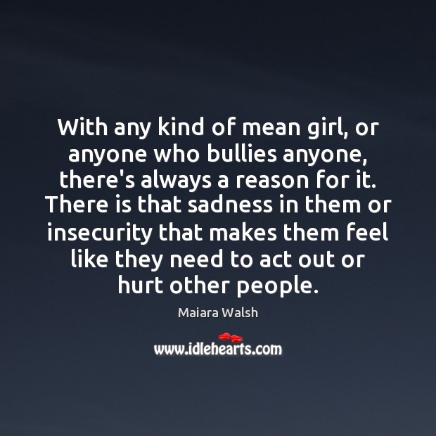 With any kind of mean girl, or anyone who bullies anyone, there’s Image