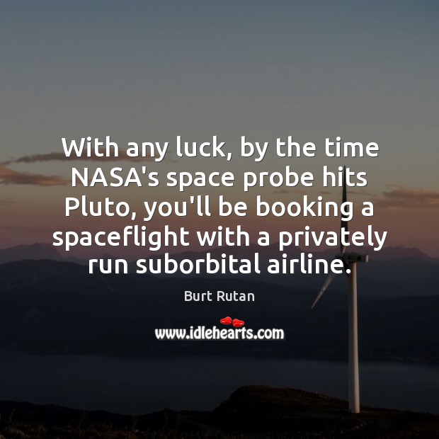 With any luck, by the time NASA’s space probe hits Pluto, you’ll Luck Quotes Image