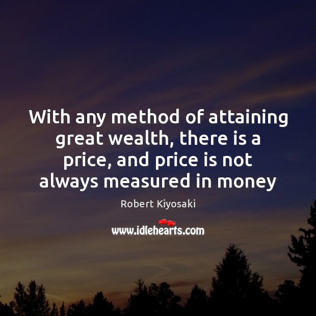 With any method of attaining great wealth, there is a price, and Robert Kiyosaki Picture Quote