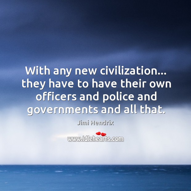 With any new civilization… they have to have their own officers and Jimi Hendrix Picture Quote