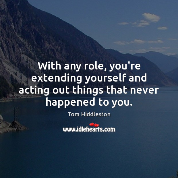 With any role, you’re extending yourself and acting out things that never happened to you. Image
