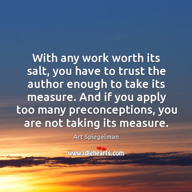 With any work worth its salt, you have to trust the author enough to take its measure. Art Spiegelman Picture Quote