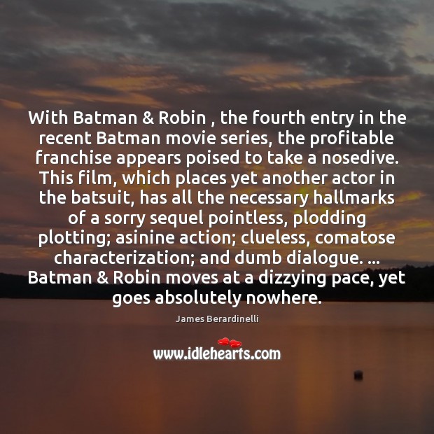 With Batman & Robin , the fourth entry in the recent Batman movie series, James Berardinelli Picture Quote