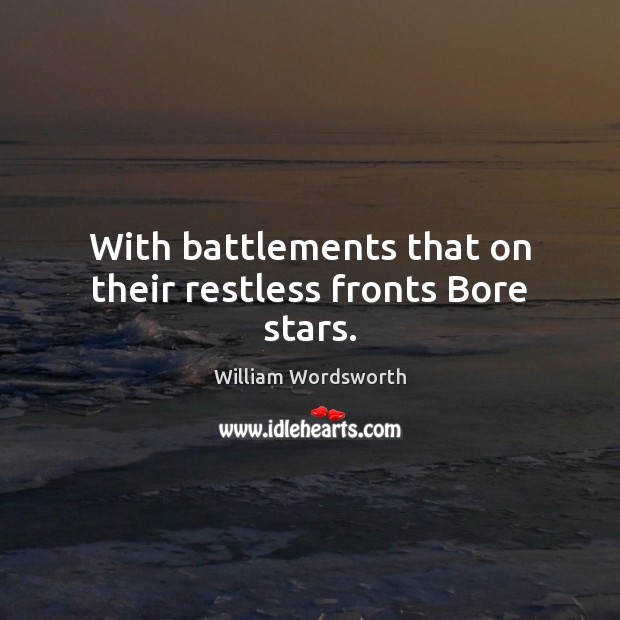 With battlements that on their restless fronts Bore stars. Image