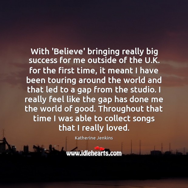 With ‘Believe’ bringing really big success for me outside of the U. Image