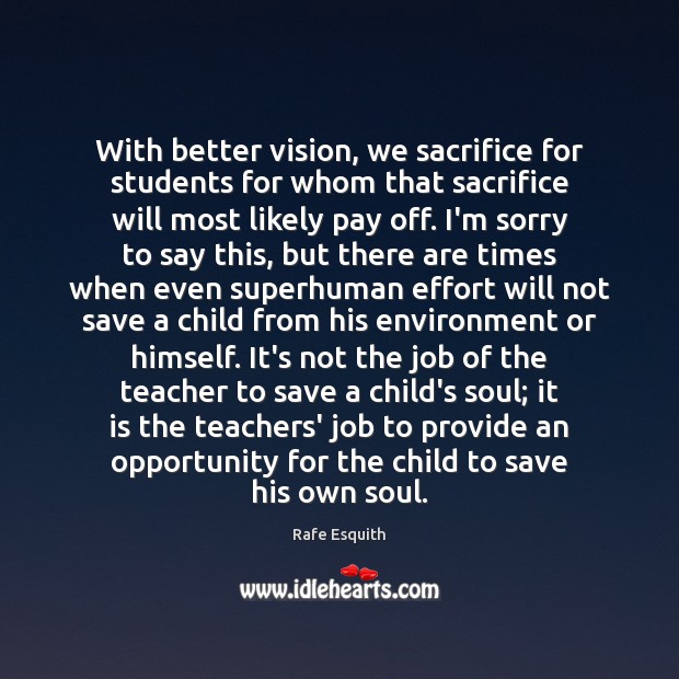 With better vision, we sacrifice for students for whom that sacrifice will Rafe Esquith Picture Quote
