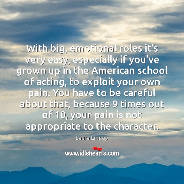 With big, emotional roles it’s very easy, especially if you’ve grown up Laura Linney Picture Quote