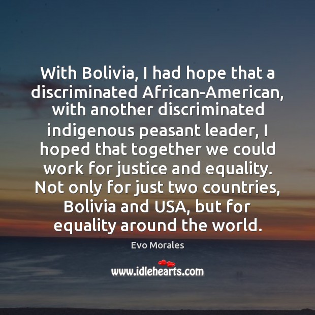 With Bolivia, I had hope that a discriminated African-American, with another discriminated Image