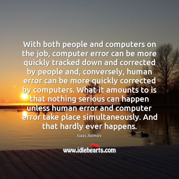 With both people and computers on the job, computer error can be Isaac Asimov Picture Quote