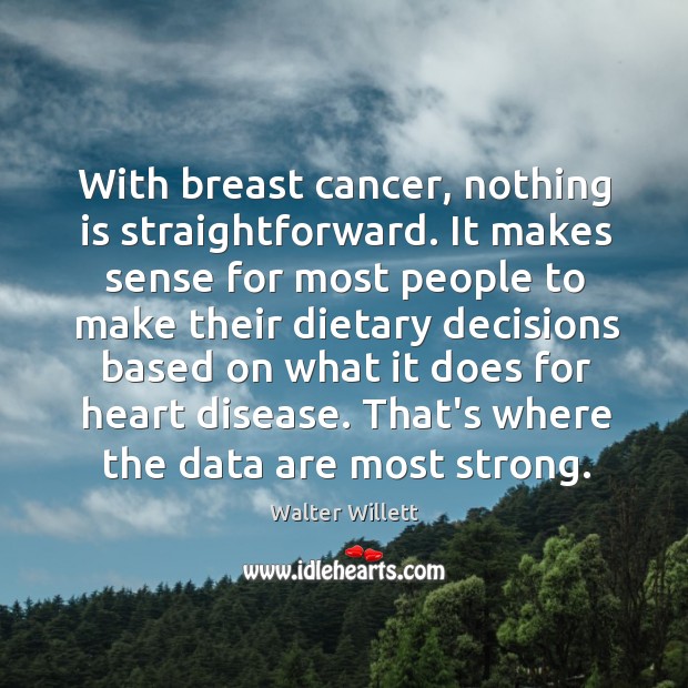 With breast cancer, nothing is straightforward. It makes sense for most people Walter Willett Picture Quote