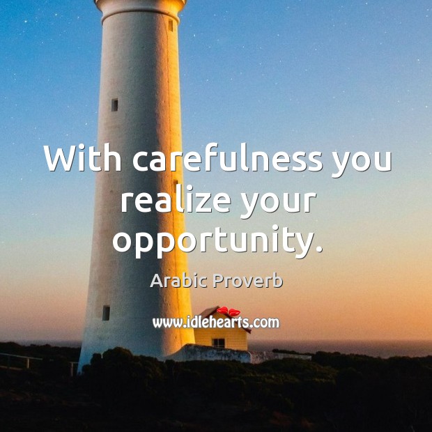 With carefulness you realize your opportunity. Image