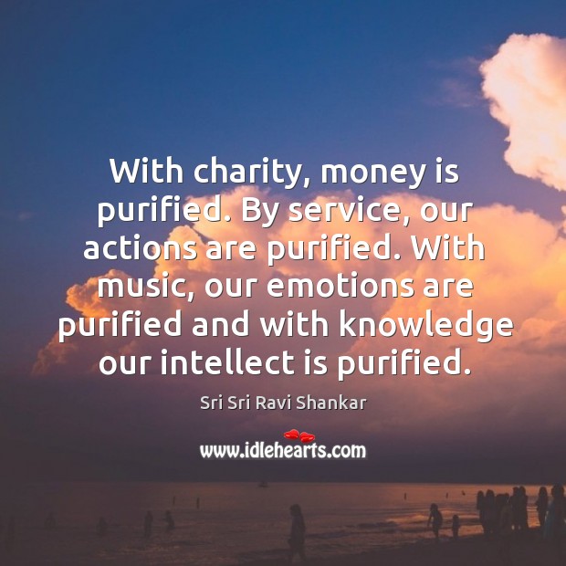 With charity, money is purified. By service, our actions are purified. With Image