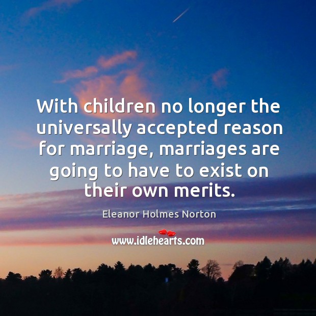 With children no longer the universally accepted reason for marriage Eleanor Holmes Norton Picture Quote